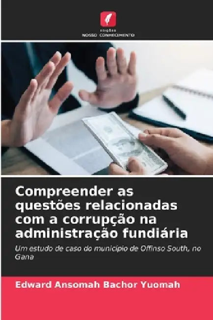 Compreender as questões relacionadas com a corrupção na administração fundiária by Edward Ansomah Bachor Yuomah
