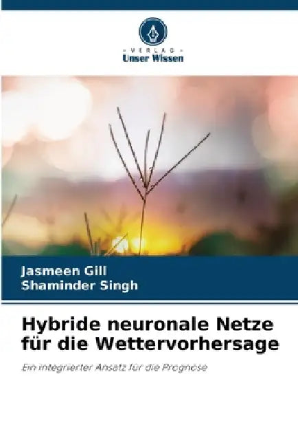 Hybride neuronale Netze für die Wettervorhersage by Jasmeen Gill, Shaminder Singh