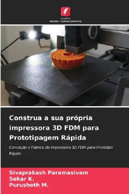 Construa a sua própria impressora 3D FDM para Prototipagem Rápida by Sivaprakash Paramasivam, Sekar K, Purushoth M