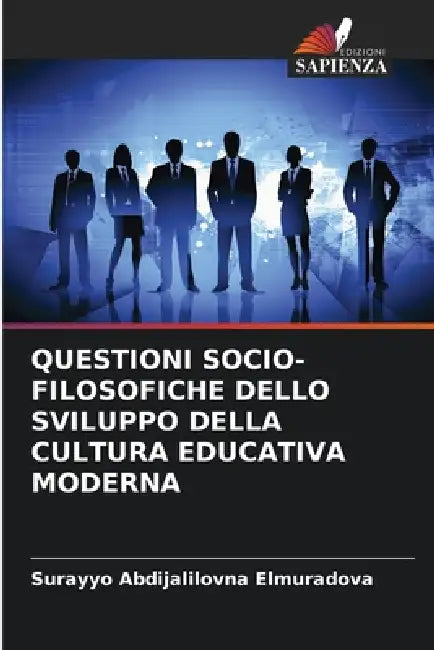 Questioni Socio-Filosofiche Dello Sviluppo Della Cultura Educativa Moderna by Surayyo Abdijalilovna Elmuradova
