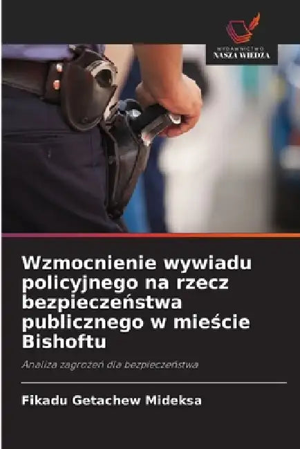 Wzmocnienie wywiadu policyjnego na rzecz bezpieczeństwa publicznego w mieście Bishoftu by Fikadu Getachew Mideksa