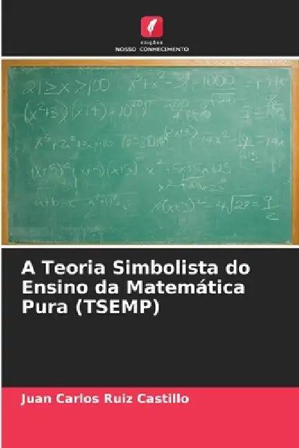 A Teoria Simbolista do Ensino da Matemática Pura (TSEMP) by Juan Carlos Ruiz Castillo