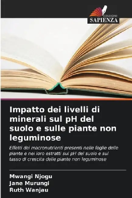 Impatto dei livelli di minerali sul pH del suolo e sulle piante non leguminose by Mwangi Njogu, Jane Murungi, Ruth Wanjau