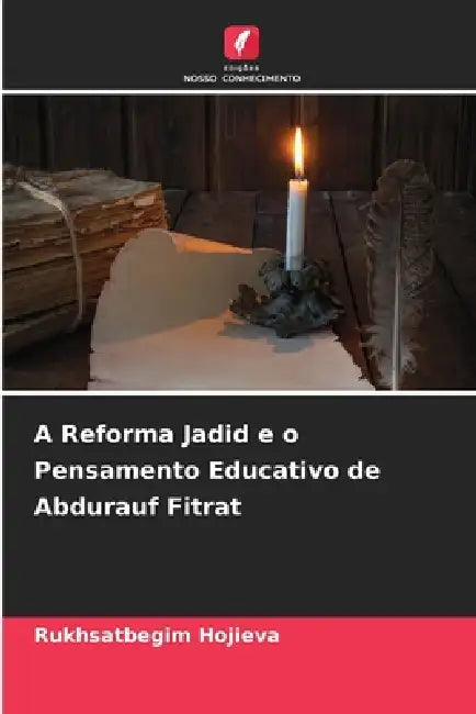 A Reforma Jadid e o Pensamento Educativo de Abdurauf Fitrat by Rukhsatbegim Hojieva