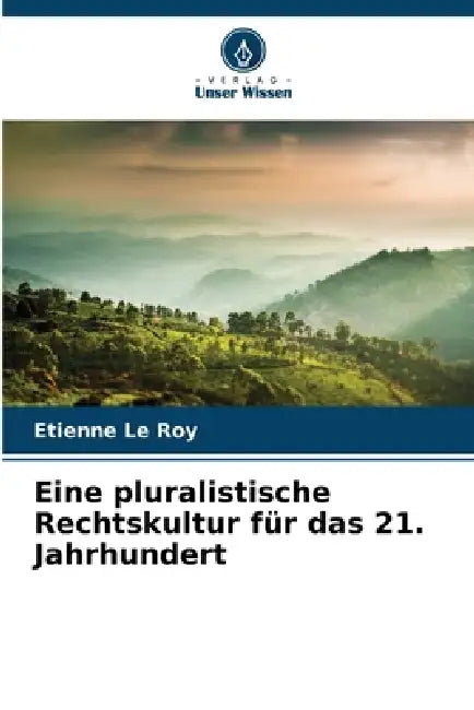 Eine pluralistische Rechtskultur für das 21. Jahrhundert by Etienne Le Roy