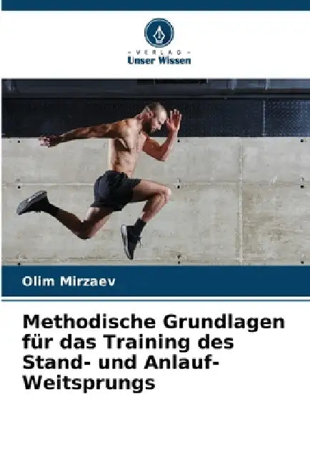 Methodische Grundlagen für das Training des Stand- und Anlauf-Weitsprungs by Olim Mirzaev