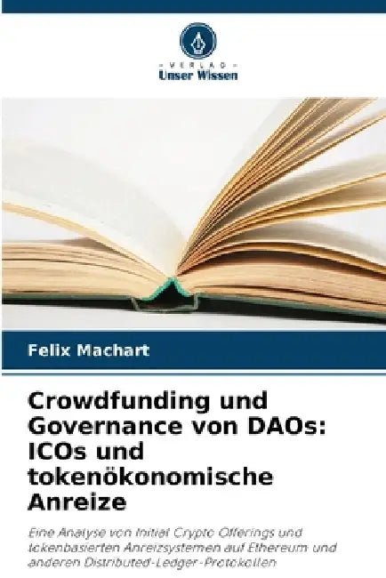 Crowdfunding und Governance von DAOs: ICOs und tokenökonomische Anreize by Felix Machart
