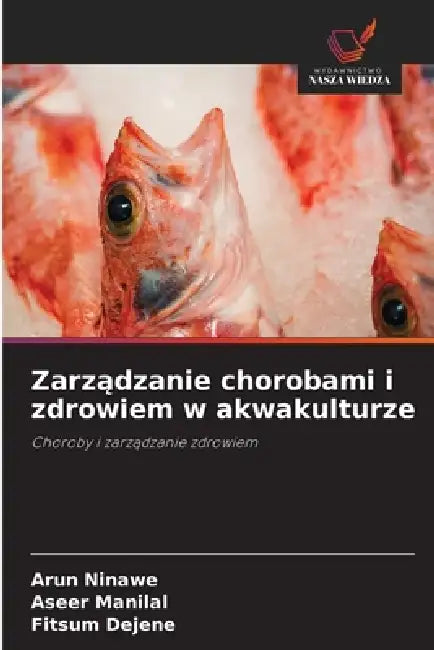 Zarządzanie chorobami i zdrowiem w akwakulturze by Arun Ninawe, Aseer Manilal, Fitsum Dejene