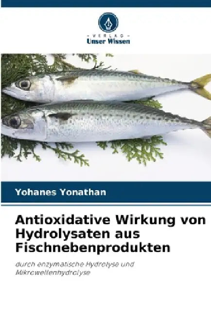 Antioxidative Wirkung von Hydrolysaten aus Fischnebenprodukten by Yohanes Yonathan