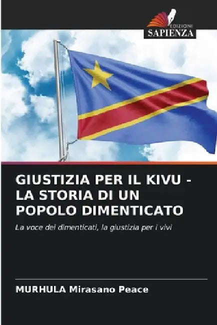 Giustizia Per Il Kivu - La Storia Di Un Popolo Dimenticato by Murhula Mirasano Peace