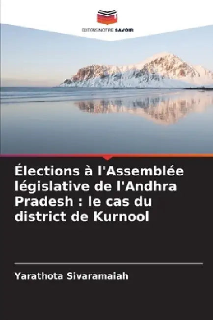 Élections à l'Assemblée législative de l'Andhra Pradesh: le cas du district de Kurnool by Yarathota Sivaramaiah