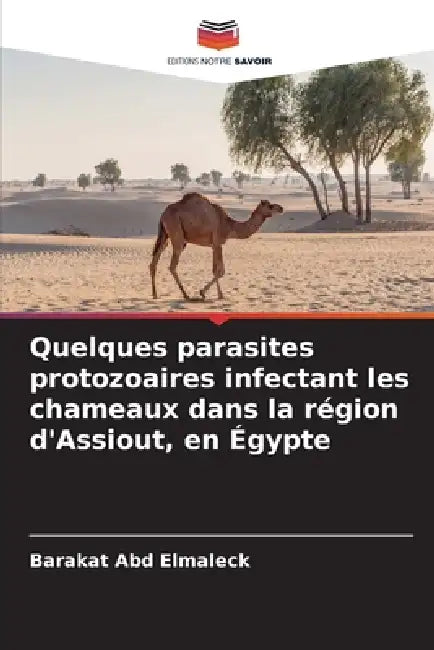 Quelques parasites protozoaires infectant les chameaux dans la région d'Assiout, en Égypte by Barakat Abd Elmaleck