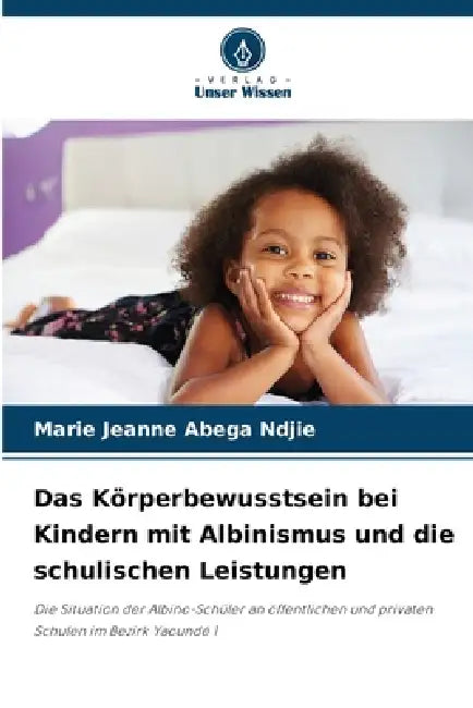 Das Körperbewusstsein bei Kindern mit Albinismus und die schulischen Leistungen by Marie Jeanne Abega Ndjie