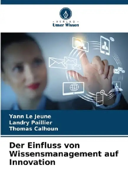 Der Einfluss von Wissensmanagement auf Innovation by Yann Le Jeune, Landry Paillier, Thomas Calhoun