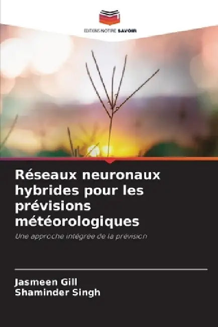 Réseaux neuronaux hybrides pour les prévisions météorologiques by Jasmeen Gill, Shaminder Singh