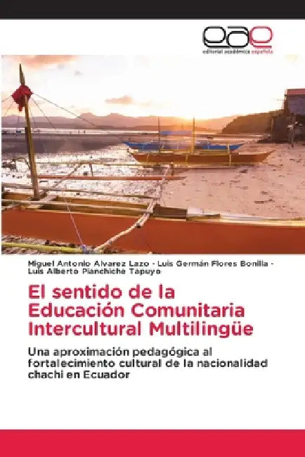 El sentido de la Educación Comunitaria Intercultural Multilingüe by Miguel Antonio Alvarez Lazo, Luis Germán Flores Bonilla, Luis Alberto Pianchiche Tapuyo