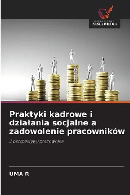 Praktyki kadrowe i dzialania socjalne a zadowolenie pracowników by Uma R