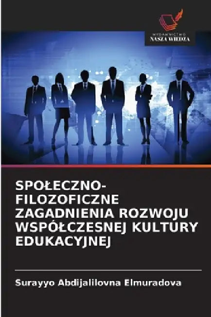 Spoleczno-Filozoficzne Zagadnienia Rozwoju Wspólczesnej Kultury Edukacyjnej by Surayyo Abdijalilovna Elmuradova