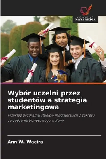 Wybór uczelni przez studentów a strategia marketingowa by Ann W. Wacira