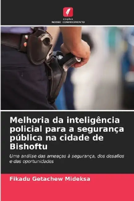Melhoria da inteligência policial para a segurança pública na cidade de Bishoftu by Fikadu Getachew Mideksa