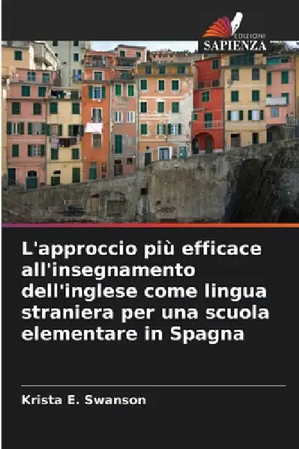 L'approccio più efficace all'insegnamento dell'inglese come lingua straniera per una scuola elementare in Spagna by Krista E. Swanson