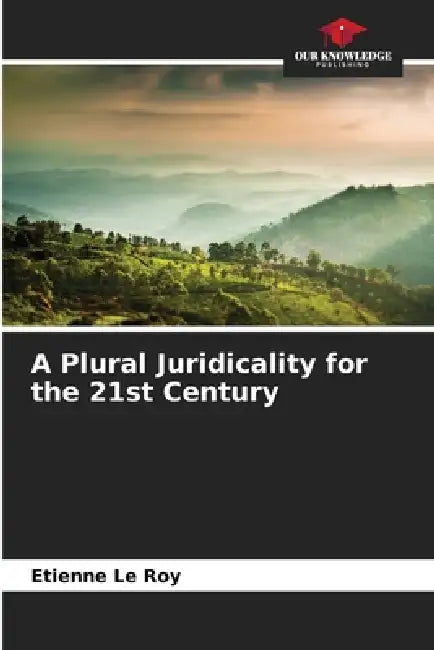 A Plural Juridicality for the 21st Century by Etienne Le Roy