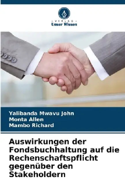 Auswirkungen der Fondsbuchhaltung auf die Rechenschaftspflicht gegenüber den Stakeholdern by Yalibanda Mwavu John, Monta Allen, Mambo Richard