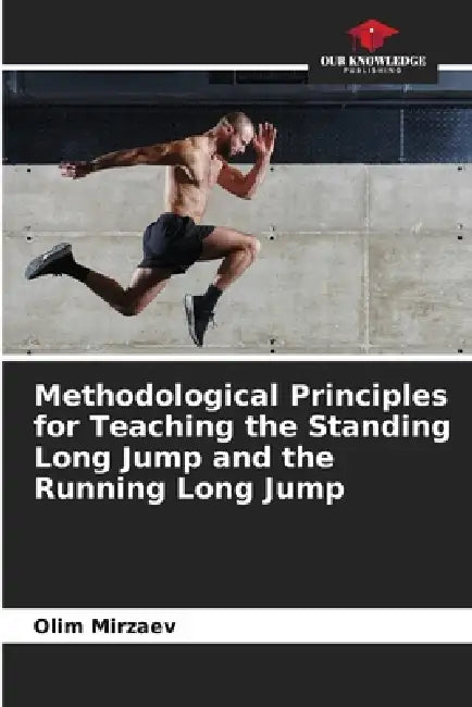 Methodological Principles for Teaching the Standing Long Jump and the Running Long Jump by Olim Mirzaev