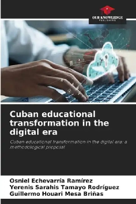 Cuban educational transformation in the digital era by Osniel Echevarría Ramírez, Yerenis Sarahis Tamayo Rodríguez, Guillermo Houari Mesa Briñas