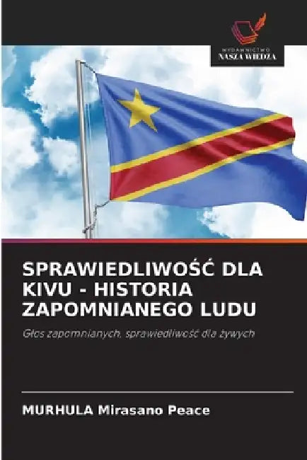 SprawiedliwoŚĆ Dla Kivu - Historia Zapomnianego Ludu by Murhula Mirasano Peace
