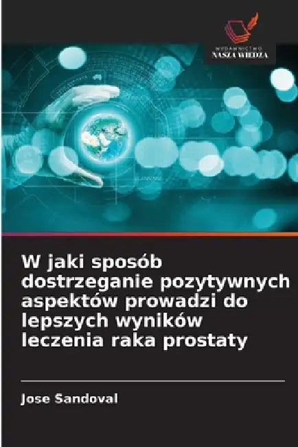 W jaki sposób dostrzeganie pozytywnych aspektów prowadzi do lepszych wyników leczenia raka prostaty by Jose Sandoval