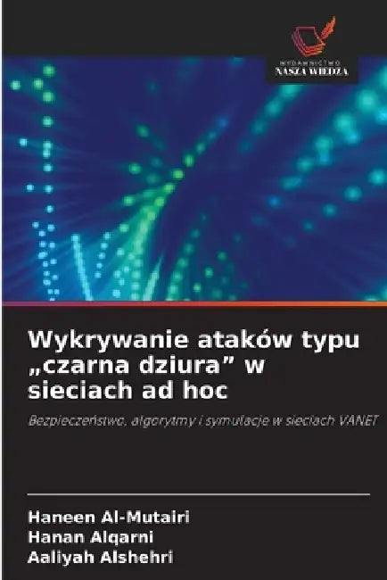 Wykrywanie ataków typu "czarna dziura" w sieciach ad hoc by Haneen Al-Mutairi, Hanan Alqarni, Aaliyah Alshehri