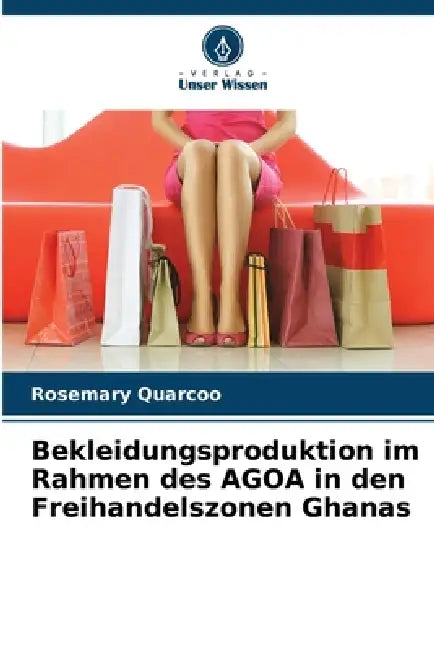 Bekleidungsproduktion im Rahmen des AGOA in den Freihandelszonen Ghanas by Rosemary Quarcoo