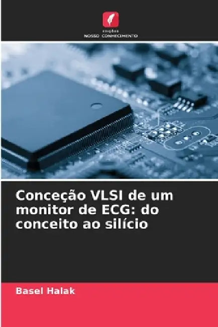 Conceção VLSI de um monitor de ECG: do conceito ao silício by Basel Halak