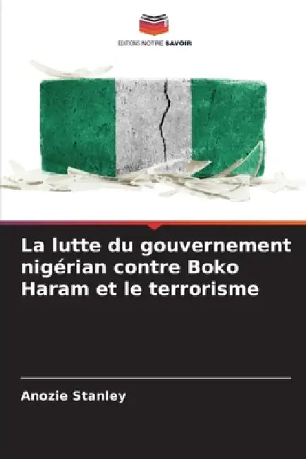 La lutte du gouvernement nigérian contre Boko Haram et le terrorisme by Anozie Stanley