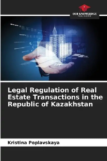 Legal Regulation of Real Estate Transactions in the Republic of Kazakhstan by Kristina Poplavskaya