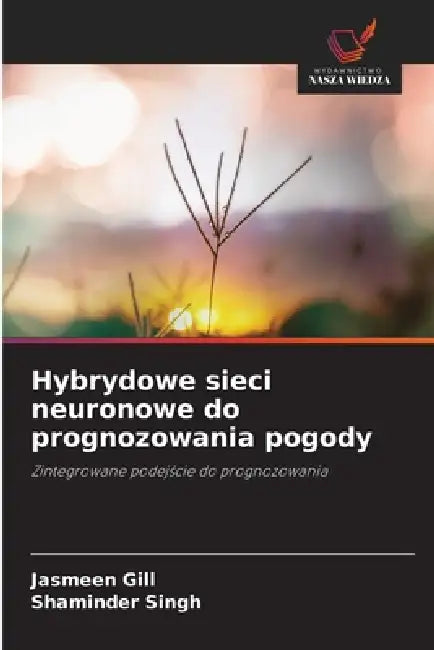 Hybrydowe sieci neuronowe do prognozowania pogody by Jasmeen Gill, Shaminder Singh