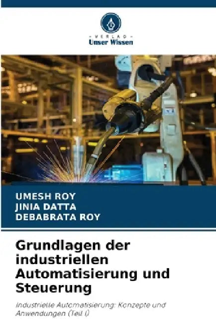 Grundlagen der industriellen Automatisierung und Steuerung by Umesh Roy, Jinia Datta, Debabrata Roy