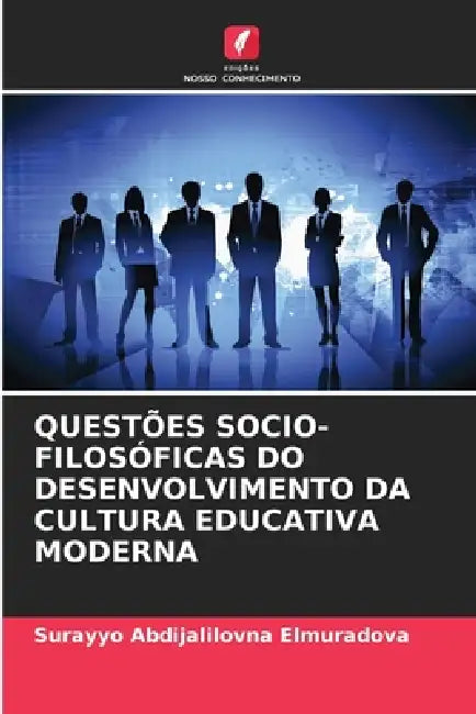 Questões Socio-Filosóficas Do Desenvolvimento Da Cultura Educativa Moderna by Surayyo Abdijalilovna Elmuradova