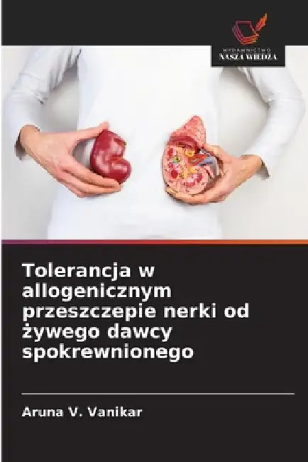 Tolerancja w allogenicznym przeszczepie nerki od żywego dawcy spokrewnionego by Aruna V. Vanikar