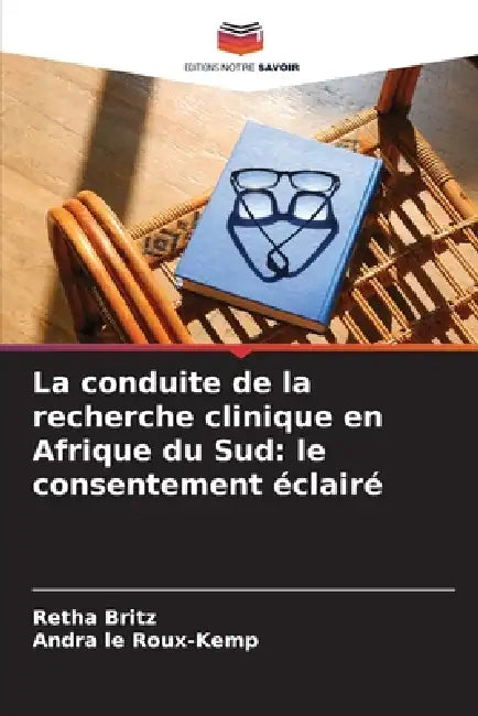 La conduite de la recherche clinique en Afrique du Sud: le consentement éclairé by Retha Britz, Andra Le Roux-Kemp