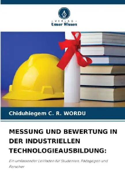 Messung Und Bewertung in Der Industriellen Technologieausbildung by Chiduhiegem C. R. Wordu