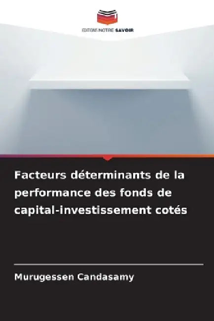 Facteurs déterminants de la performance des fonds de capital-investissement cotés by Murugessen Candasamy