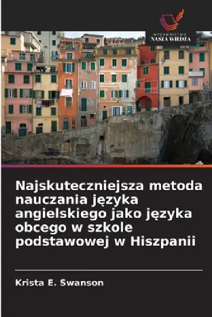 Najskuteczniejsza metoda nauczania języka angielskiego jako języka obcego w szkole podstawowej w Hiszpanii by Krista E. Swanson