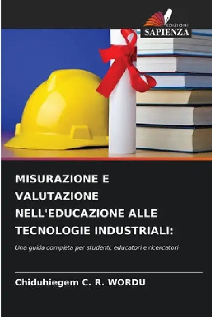Misurazione E Valutazione Nell'educazione Alle Tecnologie Industriali by Chiduhiegem C. R. Wordu