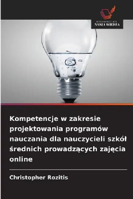 Kompetencje w zakresie projektowania programów nauczania dla nauczycieli szkól średnich prowadzących zajęcia online by Christopher Rozitis