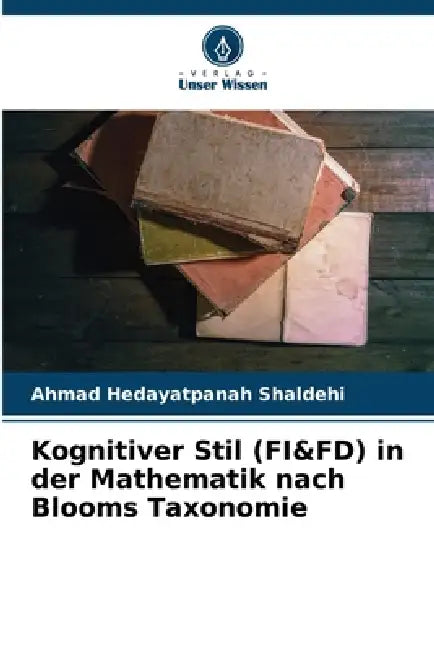 Kognitiver Stil (FI&FD) in der Mathematik nach Blooms Taxonomie by Ahmad Hedayatpanah Shaldehi