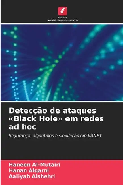 Detecção de ataques Black Hole em redes ad hoc by Haneen Al-Mutairi, Hanan Alqarni, Aaliyah Alshehri