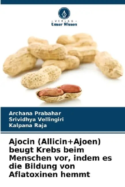 Ajocin (Allicin+Ajoen) beugt Krebs beim Menschen vor, indem es die Bildung von Aflatoxinen hemmt by Archana Prabahar, Srividhya Vellingiri, Kalpana Raja