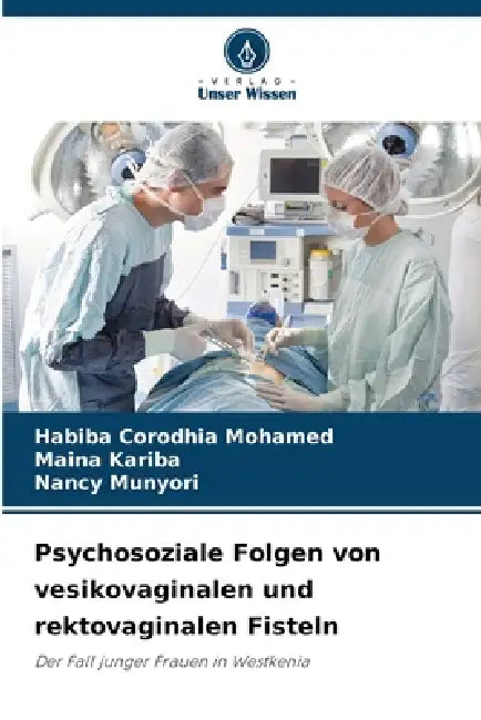 Psychosoziale Folgen von vesikovaginalen und rektovaginalen Fisteln by Habiba Corodhia Mohamed, Maina Kariba, Nancy Munyori